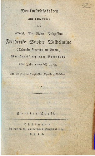 Denkwürdigkeiten aus dem Leben der Königl. Preußischen Prinzessin Friederike Sophie Wilhelmine (Schwester Friedrichs des Großen), Markgräfinn [Markgräfin von Bayreuth vom Jahre 1709 bis 1733 ; von ihr selbst in französischer Sprache geschrieben