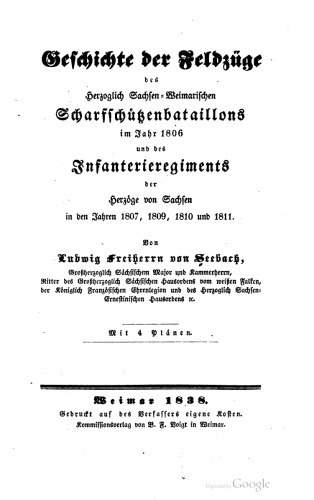 Geschichte der Feldzüge des Herzoglichen Sachsen-Weimarischen Scharfschützenbataillons im Jahre 1806 und des Infanterieregiments der Herzöge von Sachsen in den Jahren 1807, 1809, 1810 und 1811