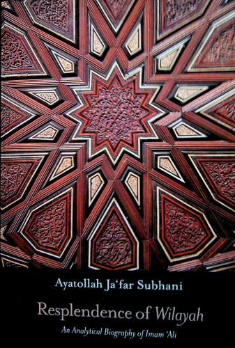 Resplendence of Wilayah, an Analytical Biography of Imam Ali