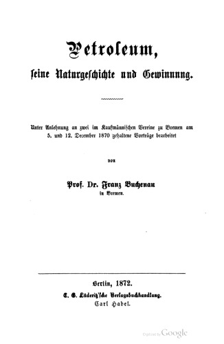 Petroleum, ſeine Naturgeſchichte und Gewinnung. Unter Anlehnung an zwei im Kaufmännischen Vereine zu Bremen am 5. und 12. December 1870 gehaltene Vorträge bearbeitet