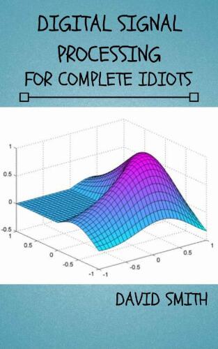 Digital Signal Processing for Complete Idiots (Electrical Engineering for Complete Idiots)