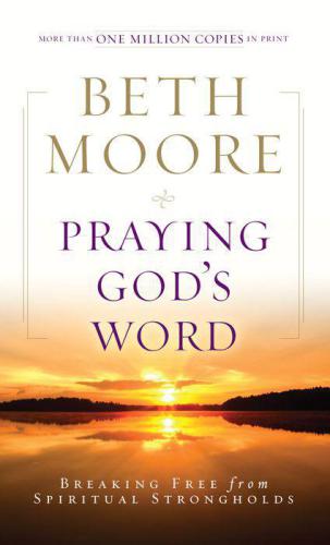 Praying God's Word: Breaking Free From Spiritual Strongholds