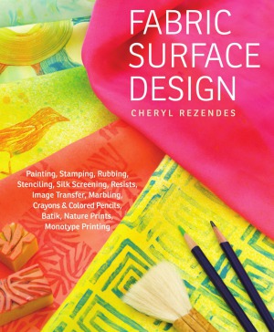Fabric Surface Design Painting, Stamping, Rubbing, Stenciling, Silk Screening, Resists, Image Transfer, Marbling, Crayons & Colored Pencils, Batik, Nature Prints, Monotype Printing