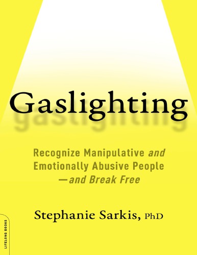 Gaslighting: Recognize Manipulative and Emotionally Abusive People--and Break Free