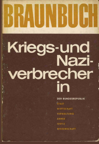 Braunbuch: Kriegs- und Naziverbrecher in der Bundesrepublik, Staat, Wirtschaft, Armee, Verwaltung, Justiz, Wissenschaft