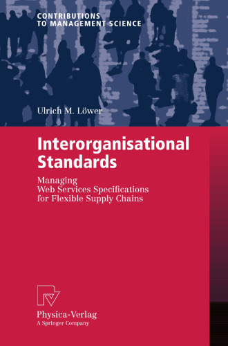 Interorganisational Standards: Managing Web Services Specifications for Flexible Supply Chains (Contributions to Management Science)