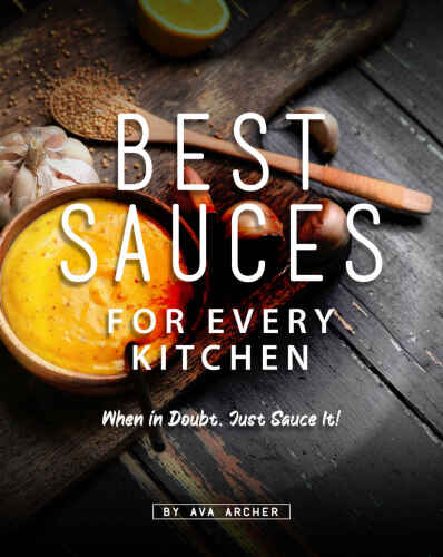 Best Sauces for Every Kitchen: When in Doubt, Just Sauce It