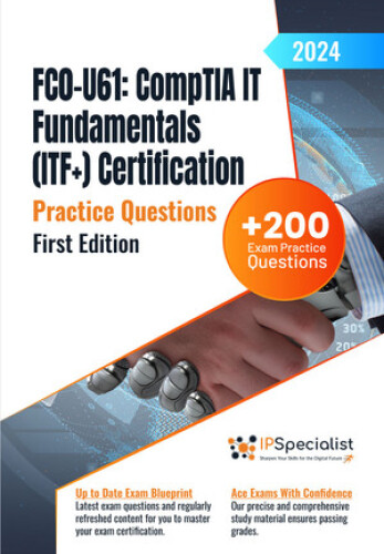 FC0-U61: CompTIA IT Fundamentals (ITF+) Certification +200 Exam Practice Questions with Detailed Explanations