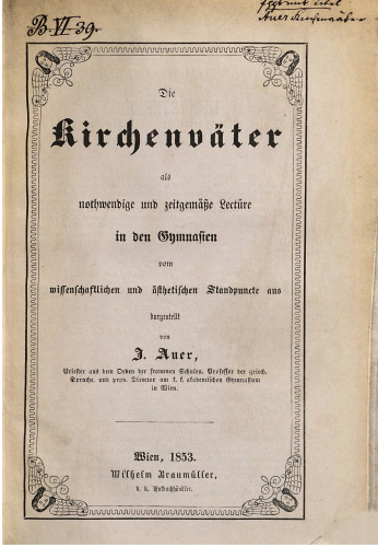 Die Kirchenväter als nothwendige und zeitgemäße Lektüre in den Gymnasien vom wissenschaftlichen und ästhetischen Standpunkteaus dargestellt