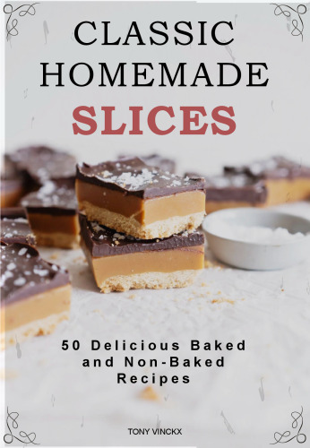 Classic Homemade Slices - 50 Delicious Baked and Non-Baked Recipes