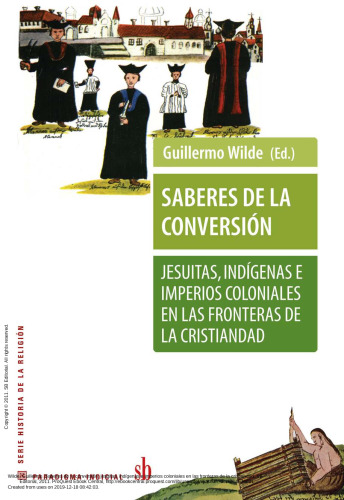 Saberes de la conversión. Jesuitas, indígenas e imperios coloniales en las froneras de la cristiandad