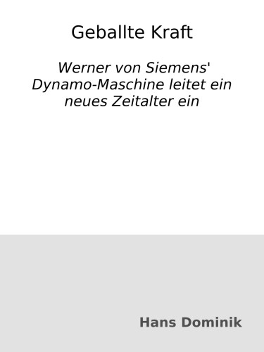Geballte Kraft : Werner von Siemens' Dynamo-Maschine leitet ein neues Zeitalter ein