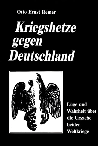 Kriegshetze gegen Deutschland. Luege und Wahrheit ueber die Ursache beider Weltkriege