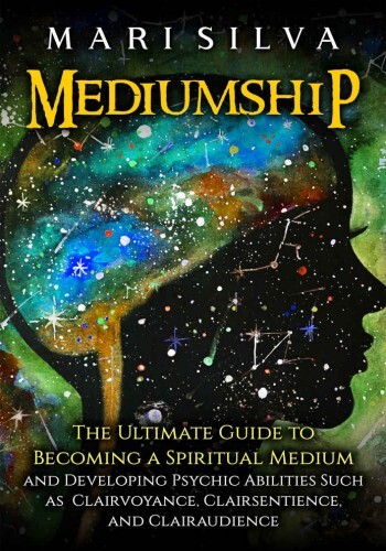 Silva Mari – Mediumship. The ultimate guide to becoming a spiritual medium