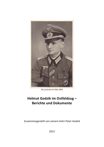 Helmut Godzik im Ostfeldzug – Berichte und Dokumente. Zusammengestellt von seinem Sohn Peter Godzik
