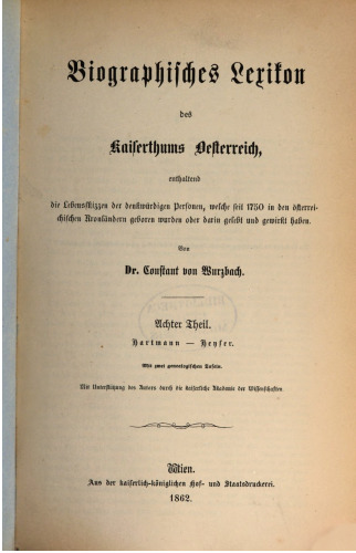Biographisches Lexikon des Kaiserthums Oesterreich : enthaltend die Lebensskizzen der denkwürdigen Personen, welche 1750 bis 1850 im Kaiserstaate und in seinen Kronländern gelebt haben / Hartmann - Heyser