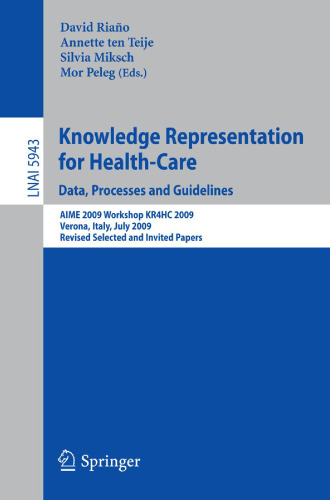 Knowledge Representation for Health-Care. Data, Processes and Guidelines: AIME 2009 Workshop KR4HC 2009, Verona, Italy, July 19, 2009, Revised Selected and Invited Papers