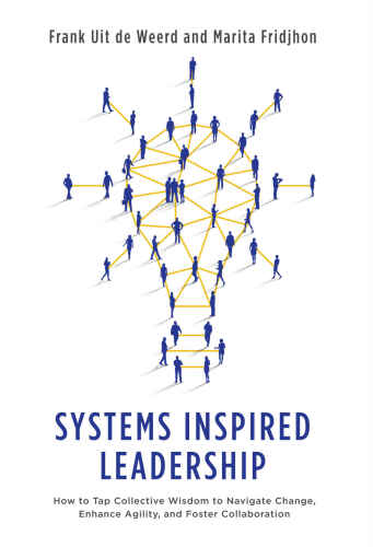 Systems Inspired Leadership: How to Tap Collective Wisdom to Navigate Change, Enhance Agility, and Foster Collaboration