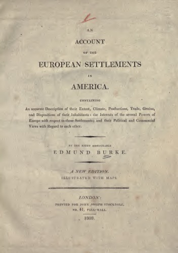A.N ACCOUNT OF THE EUROPEAN SETTLEMENTS IN AMERICA, Containing An accurate Description of their Extent, Climate, Productions, Trade, Genius, and Dispositions of their Inhabitants : the Interests of the several Powers of Europe with respect to those Settlements ; and their Political and Commercial Views witli Regard to each other.