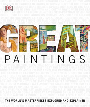Great Paintings. The World's Masterpieces Explored and Explained