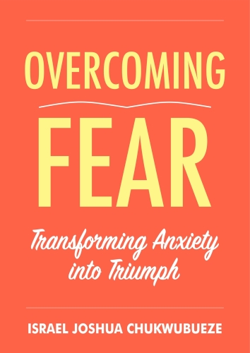 Overcoming Fear: Transforming Anxiety into Triumph