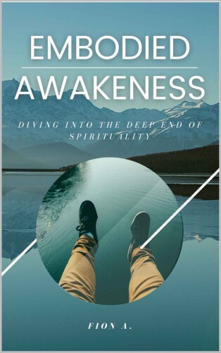 Embodied Awakeness: Diving Into The Deep End Of Spirituality