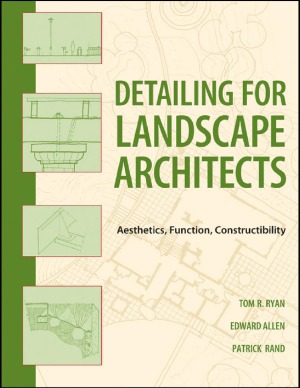 Detailing for Landscape Architects Aesthetics, Function, Constructibility