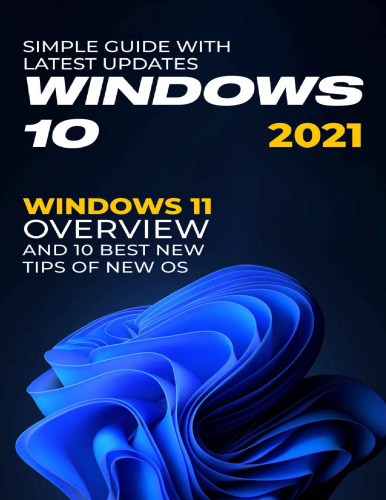 Windows 10: 2021 Simple Guide with Latest Updates . Windows 11 Overview and 10 Best New Tips of new OS