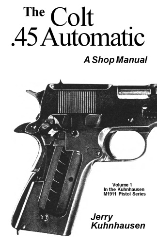 The Colt .45 Automatic - A Shop Manual