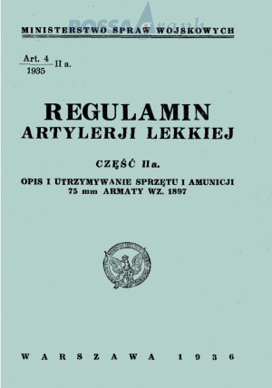 Regulamin Artylerii Lekkiej. Czesc IIa: Opis i Utrzymywanie Sprzetu i Amunicji 75 mm Armaty WZ 1897