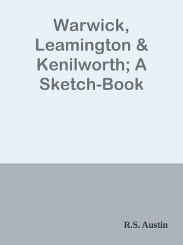 Warwick, Leamington & Kenilworth: A Sketch-book