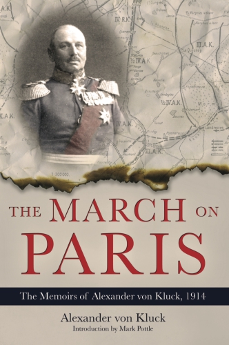 The March on Paris The Memoirs of Alexander von Kluck, 1914-1918