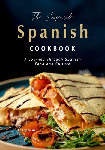 The Exquisite Spanish Cookbook: A Journey Through Spanish Food and Culture