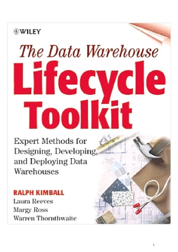 The Data Warehouse Lifecycle Toolkit : Expert Methods for Designing, Developing, and Deploying Data Warehouses