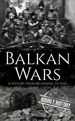 Balkan Wars: A History from Beginning to End