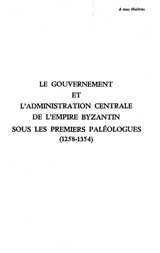 Le gouvernement et l'administration centrale de l'Empire byzantin sour les premiers Paléologues (1258-1354)