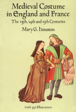 Medieval Costume in England and France The 13th, 14th and 15th Centuries