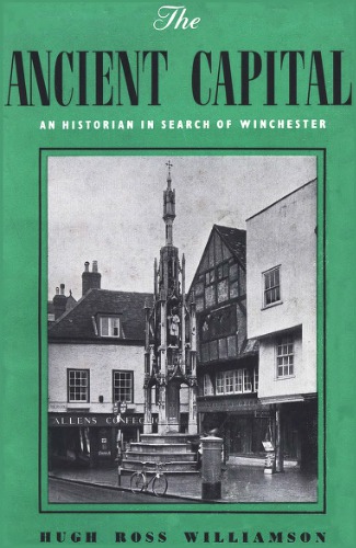 The Ancient Capital: An Historian in Search of Winchester