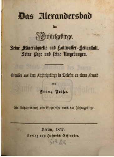 Das Alexandersbad im Fichtelgebirge. Seine Mineralquelle und Kaltwasser-Heilanstalt. Seine Lage und seine Umgebungen - Gemälde aus dem Fichtelgebirge in Briefen an einen Freund
