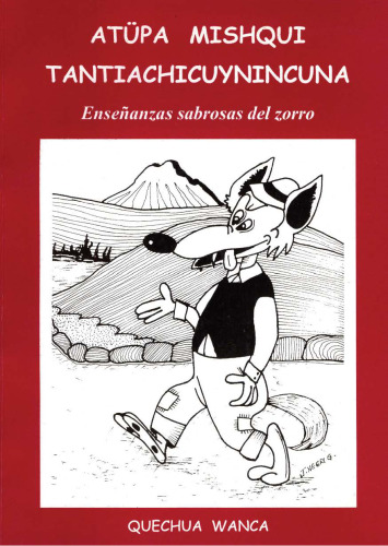 Atüpa mishqui tantiachicuynincuna/ Atuupa mishki tantiyachikuyninkuna/ Atuqpa mishki tantiyachikuyninkuna/ Enseñanzas sabrosas del zorro