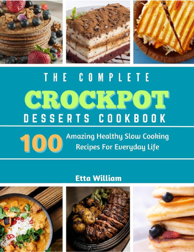 The Complete Crockpot Desserts Cookbook : 100 Amazing Healthy Slow Cooking Recipes For Everyday Life