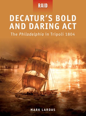 Decatur’s Bold and Daring Act The Philadelphia in Tripoli 1804