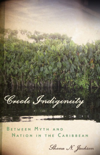Creole Indigeneity: Between Myth and Nation in the Caribbean