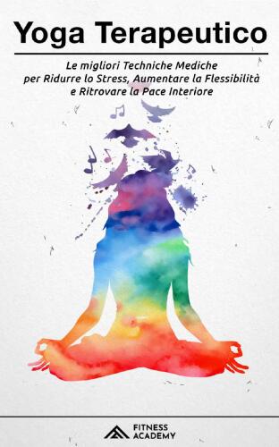 Yoga Terapeutico: il Manuale Scientifico con + 70 Posizioni Yoga per Principianti e le migliori Tecniche Mediche per Ridurre lo Stress, Migliorare il Sonno ... la Pace Interiore (Italian Edition)