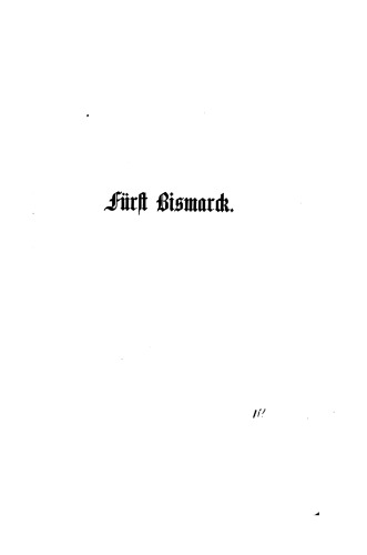 Fürst Bismarck : Sein Politisches Leben und Wirken urkundlich in Thatsachen und des Fürsten eigenen Kundgebungen dargestellt / Bis 1879