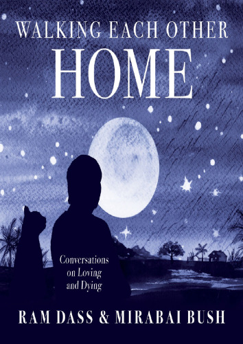 Walking Each Other Home; Conversations on Loving and Dying