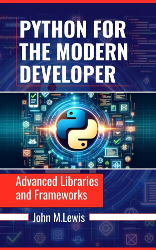 PYTHON FOR THE MODERN DEVELOPER: Advanced Libraries and Frameworks