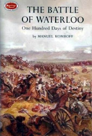 The Battle of Waterloo One Hundred Days of Destiny