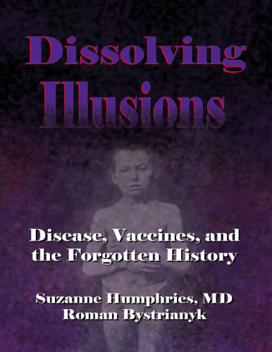 Dissolving Illusions : Disease , Vaccines, and Forgotten History