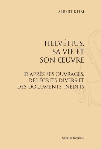 Helvétius. Sa Vie et son Oeuvre.